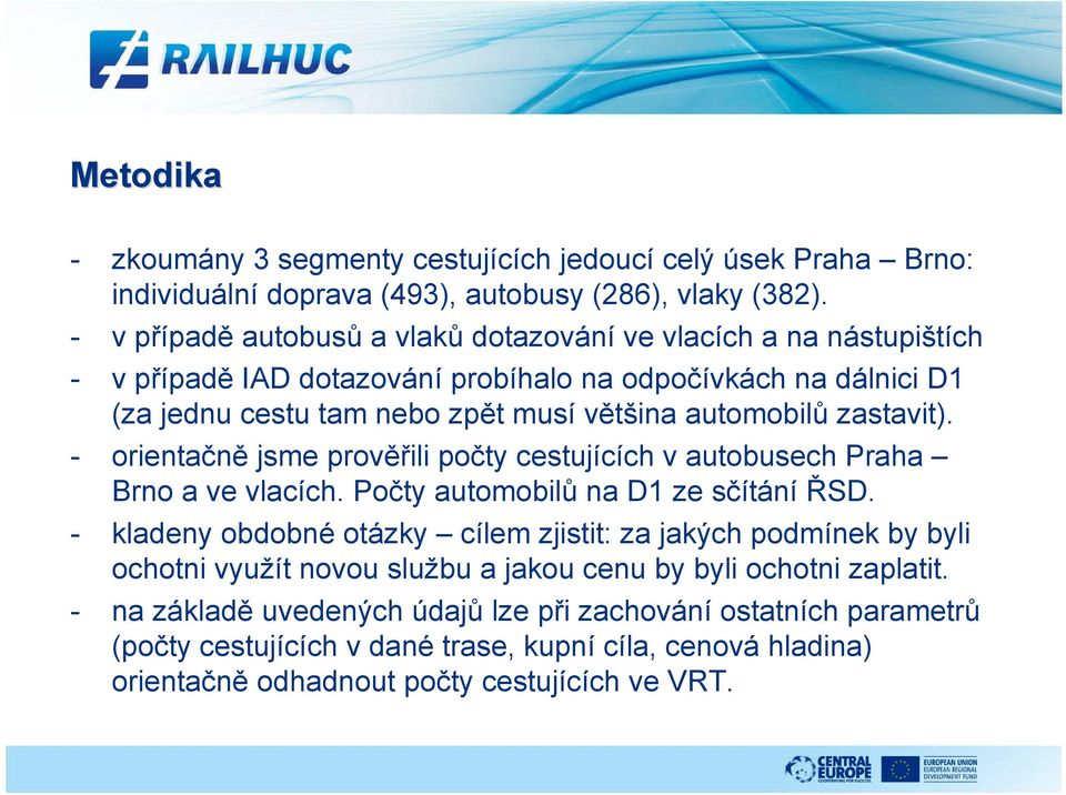 zastavit). - orientačně jsme prověřili počty cestujících v autobusech Praha Brno a ve vlacích. Počty automobilů na D1 ze sčítání ŘSD.