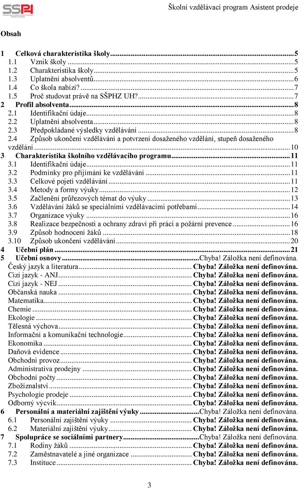 .. 10 3 Charakteristika školního vzdělávacího programu... 11 3.1 Identifikační údaje... 11 3.2 Podmínky pro přijímání ke vzdělávání... 11 3.3 Celkové pojetí vzdělávání... 11 3.4 Metody a formy výuky.