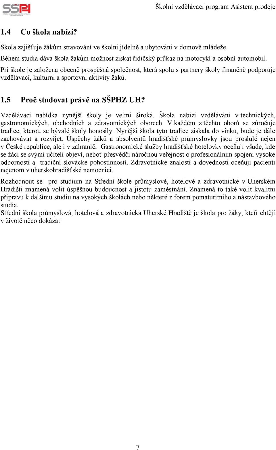 Vzdělávací nabídka nynější školy je velmi široká. Škola nabízí vzdělávání v technických, gastronomických, obchodních a zdravotnických oborech.