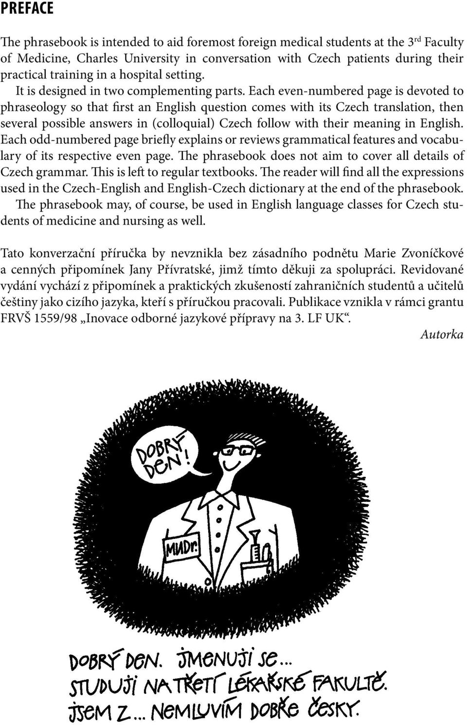 Each even-numbered page is devoted to phraseology so that first an English question comes with its Czech translation, then several possible answers in (colloquial) Czech follow with their meaning in