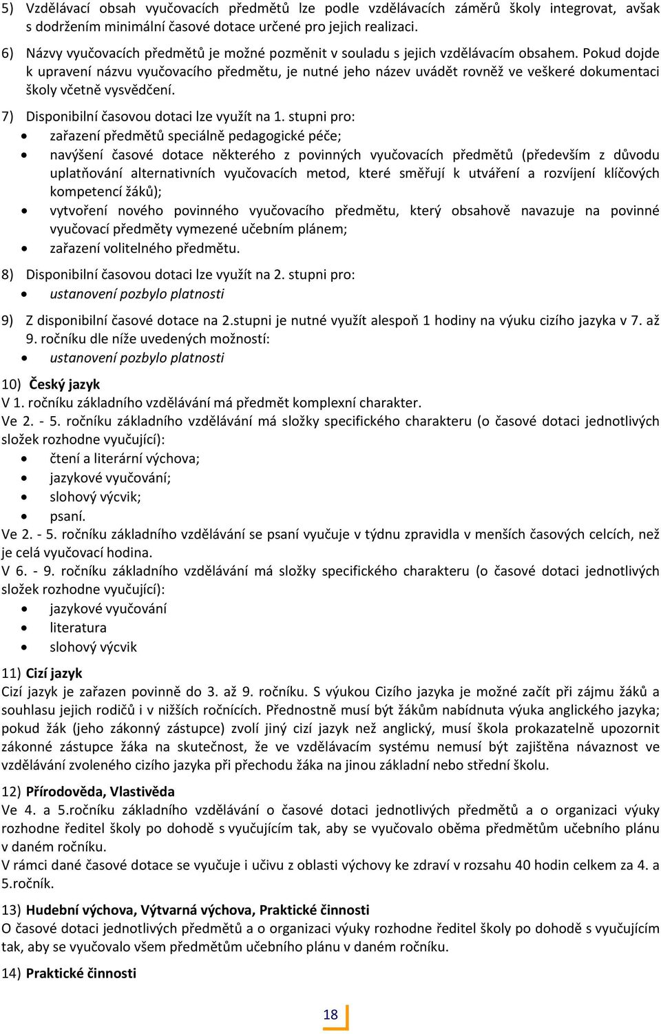 Pokud dojde k upravení názvu vyučovacího předmětu, je nutné jeho název uvádět rovněž ve veškeré dokumentaci školy včetně vysvědčení. 7) Disponibilní časovou dotaci lze využít na 1.