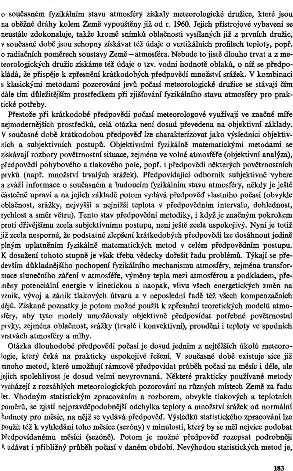 popř. o radiačních poměrech soustavy Země atmosféra. Nebude to jistě dlouho trvat a z meteorologických družic získáme též údaje o tzv.