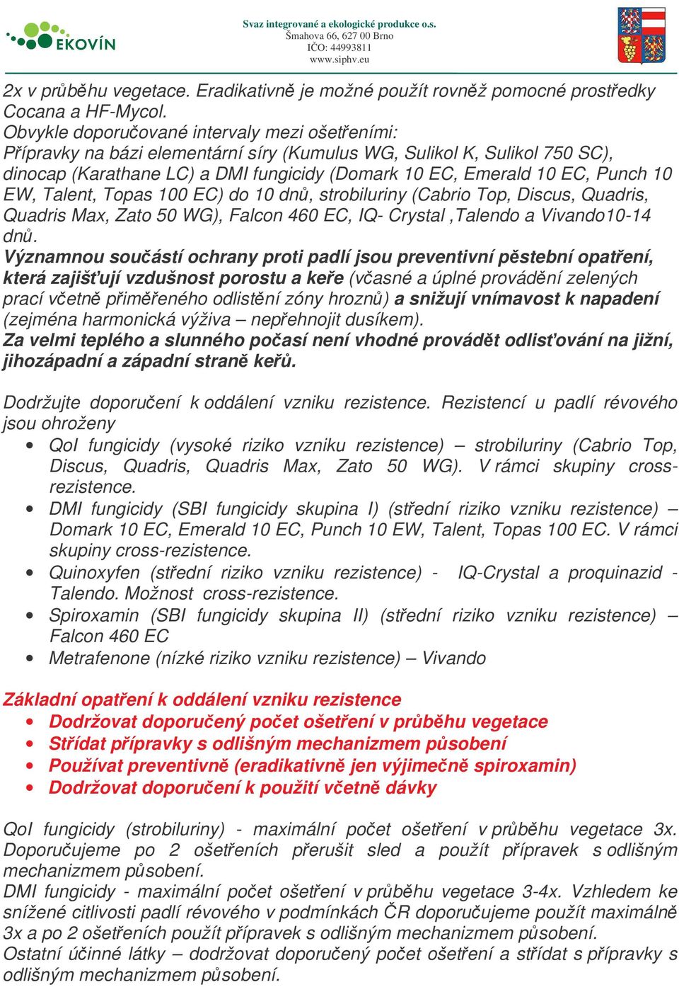 EW, Talent, Topas 100 EC) do 10 dn, strobiluriny (Cabrio Top, Discus, Quadris, Quadris Max, Zato 50 WG), Falcon 460 EC, IQ- Crystal,Talendo a Vivando10-14 dn.