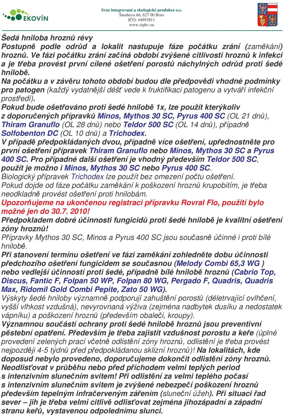 Na poátku a v závru tohoto období budou dle pedpovdi vhodné podmínky pro patogen (každý vydatnjší déš vede k fruktifikaci patogenu a vytváí infekní prostedí).