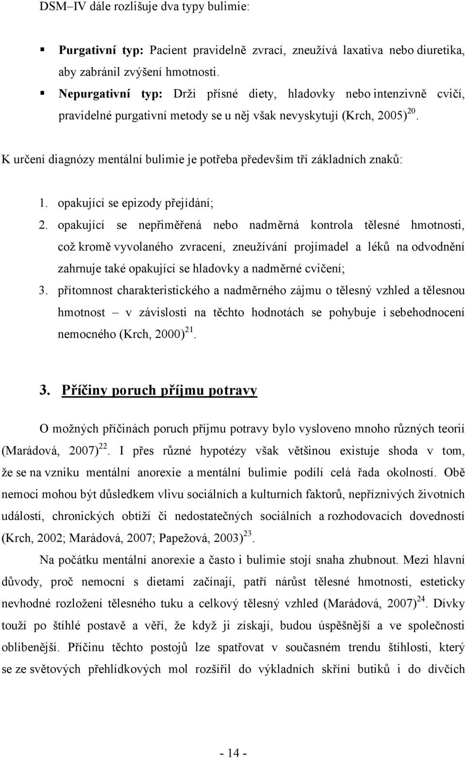 K určení diagnózy mentální bulimie je potřeba především tří základních znaků: 1. opakující se epizody přejídání; 2.