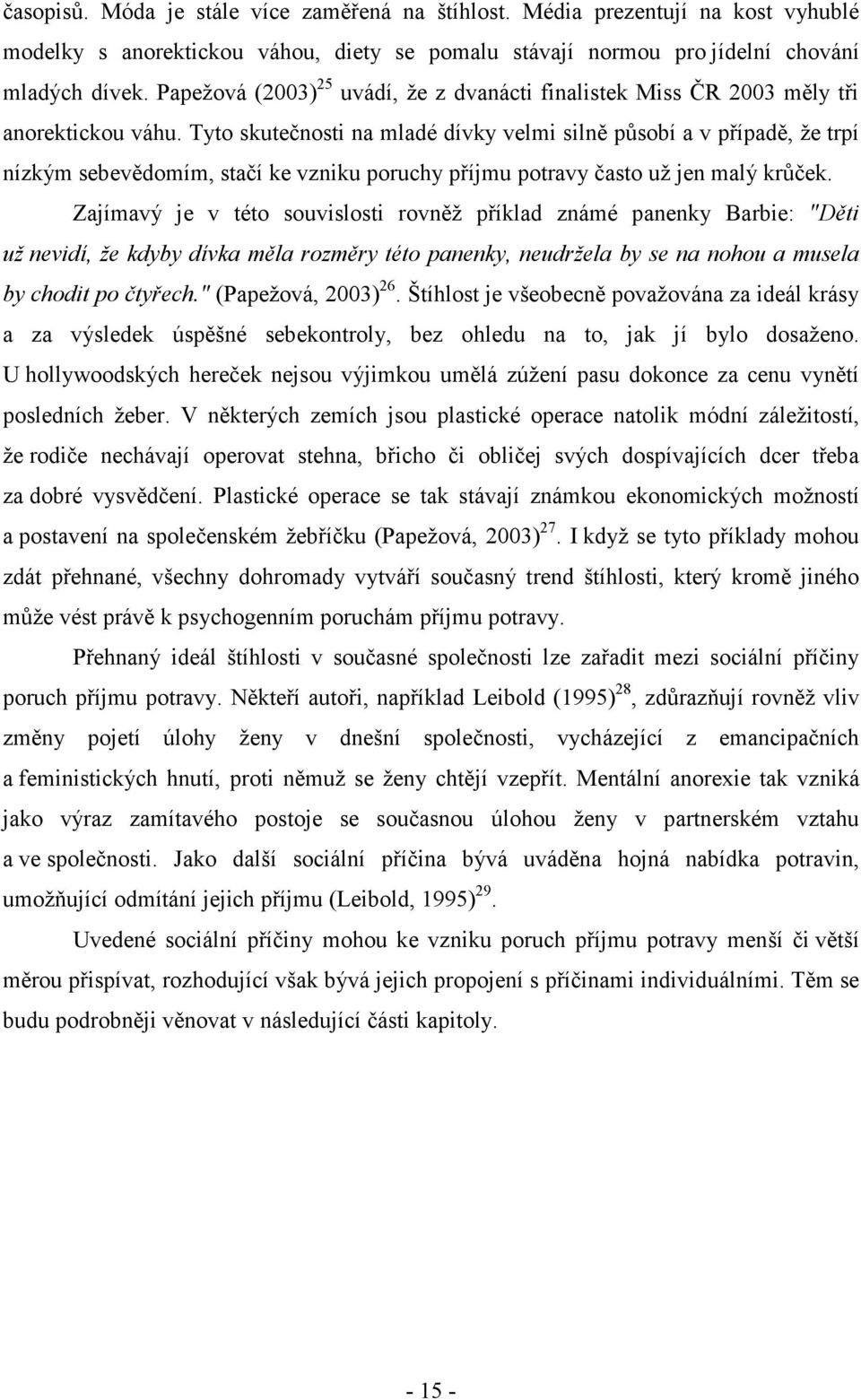 Tyto skutečnosti na mladé dívky velmi silně působí a v případě, že trpí nízkým sebevědomím, stačí ke vzniku poruchy příjmu potravy často už jen malý krůček.