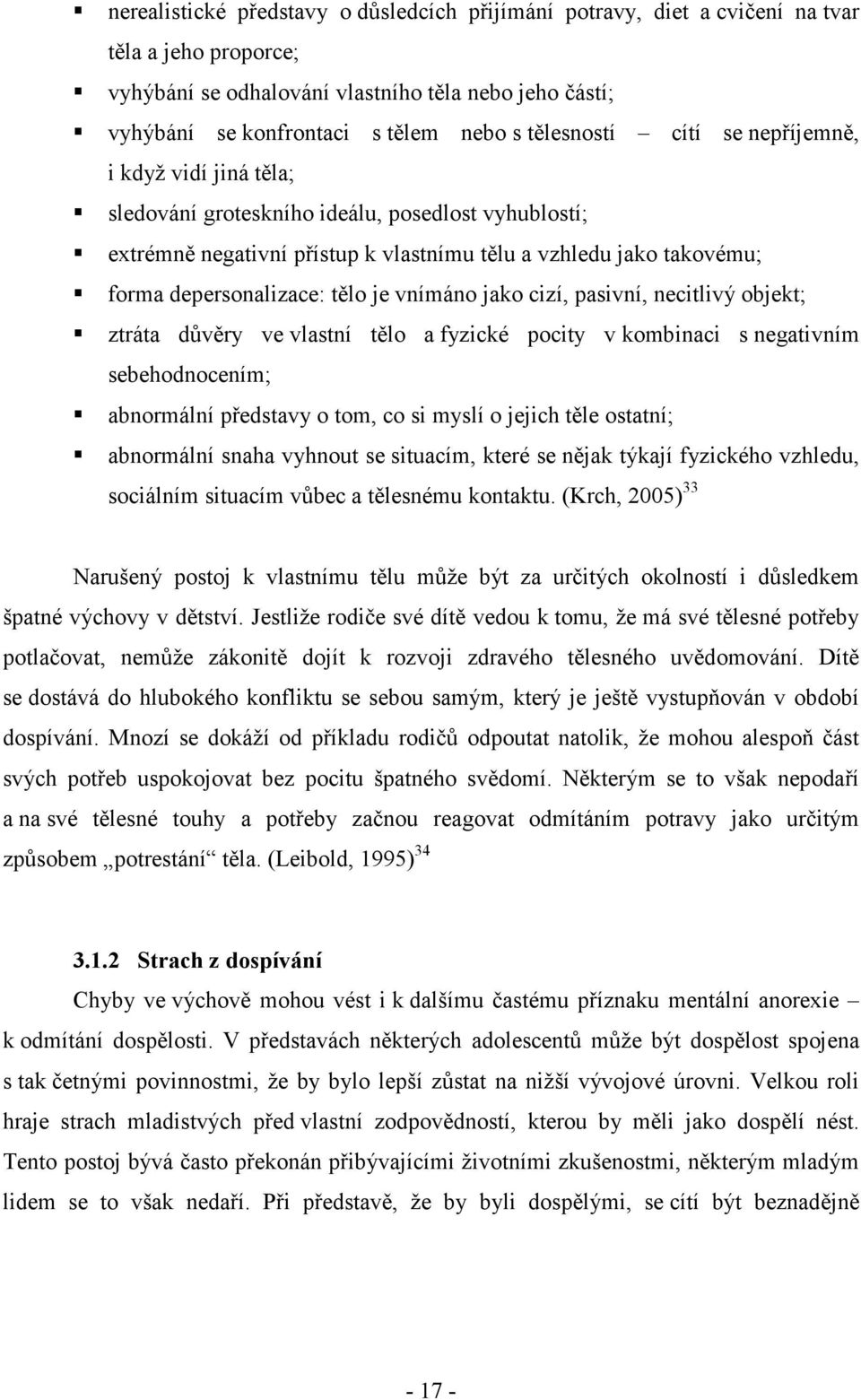 tělo je vnímáno jako cizí, pasivní, necitlivý objekt; ztráta důvěry ve vlastní tělo a fyzické pocity v kombinaci s negativním sebehodnocením; abnormální představy o tom, co si myslí o jejich těle