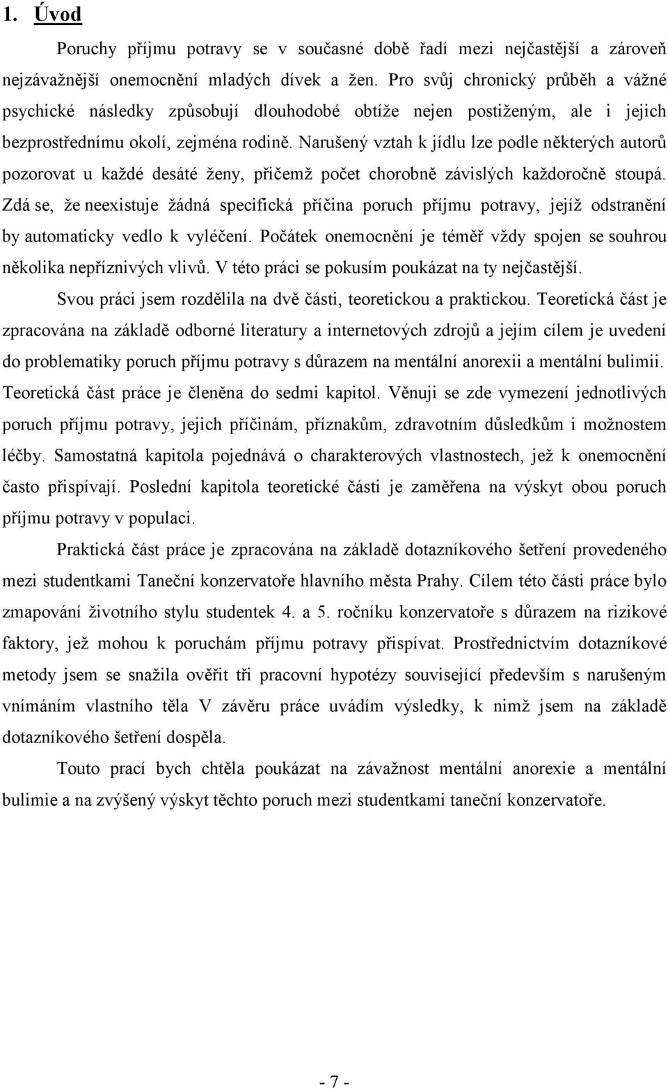 Narušený vztah k jídlu lze podle některých autorů pozorovat u každé desáté ženy, přičemž počet chorobně závislých každoročně stoupá.