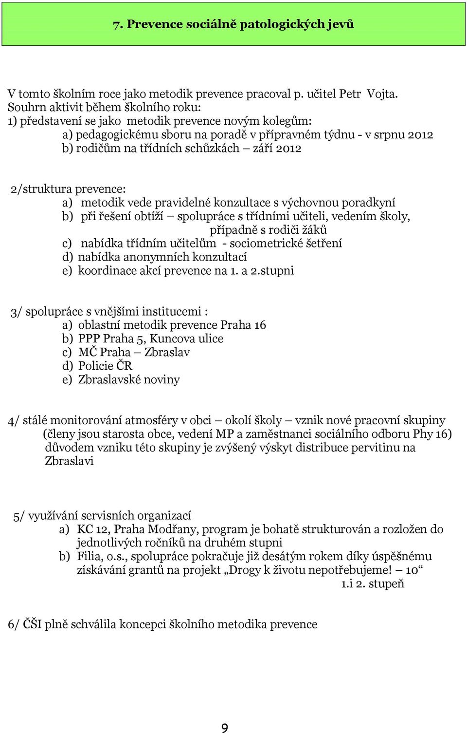 2012 2/struktura prevence: a) metodik vede pravidelné konzultace s výchovnou poradkyní b) při řešení obtíží spolupráce s třídními učiteli, vedením školy, případně s rodiči žáků c) nabídka třídním