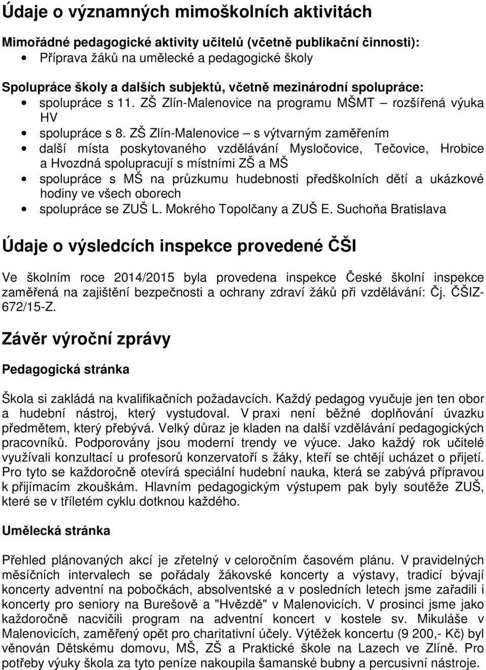 ZŠ Zlín-Malenovice s výtvarným zaměřením další místa poskytovaného vzdělávání Mysločovice, Tečovice, Hrobice a Hvozdná spolupracují s místními ZŠ a MŠ spolupráce s MŠ na průzkumu hudebnosti