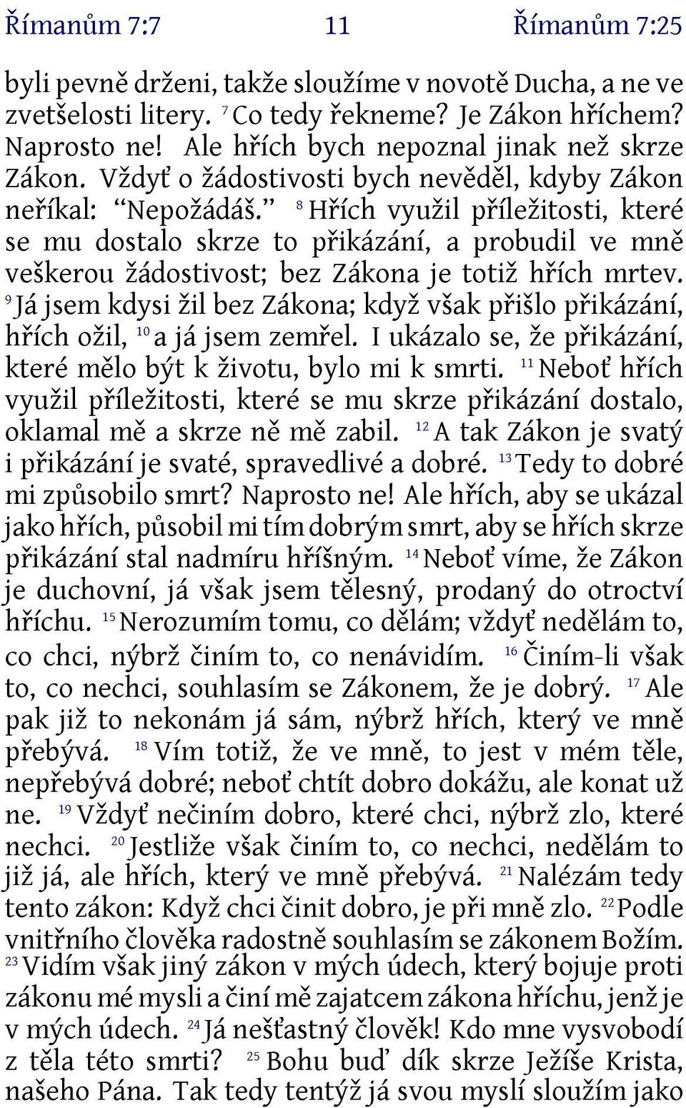 8 Hřích využil příležitosti, které se mu dostalo skrze to přikázání, a probudil ve mně veškerou žádostivost; bez Zákona je totiž hřích mrtev.