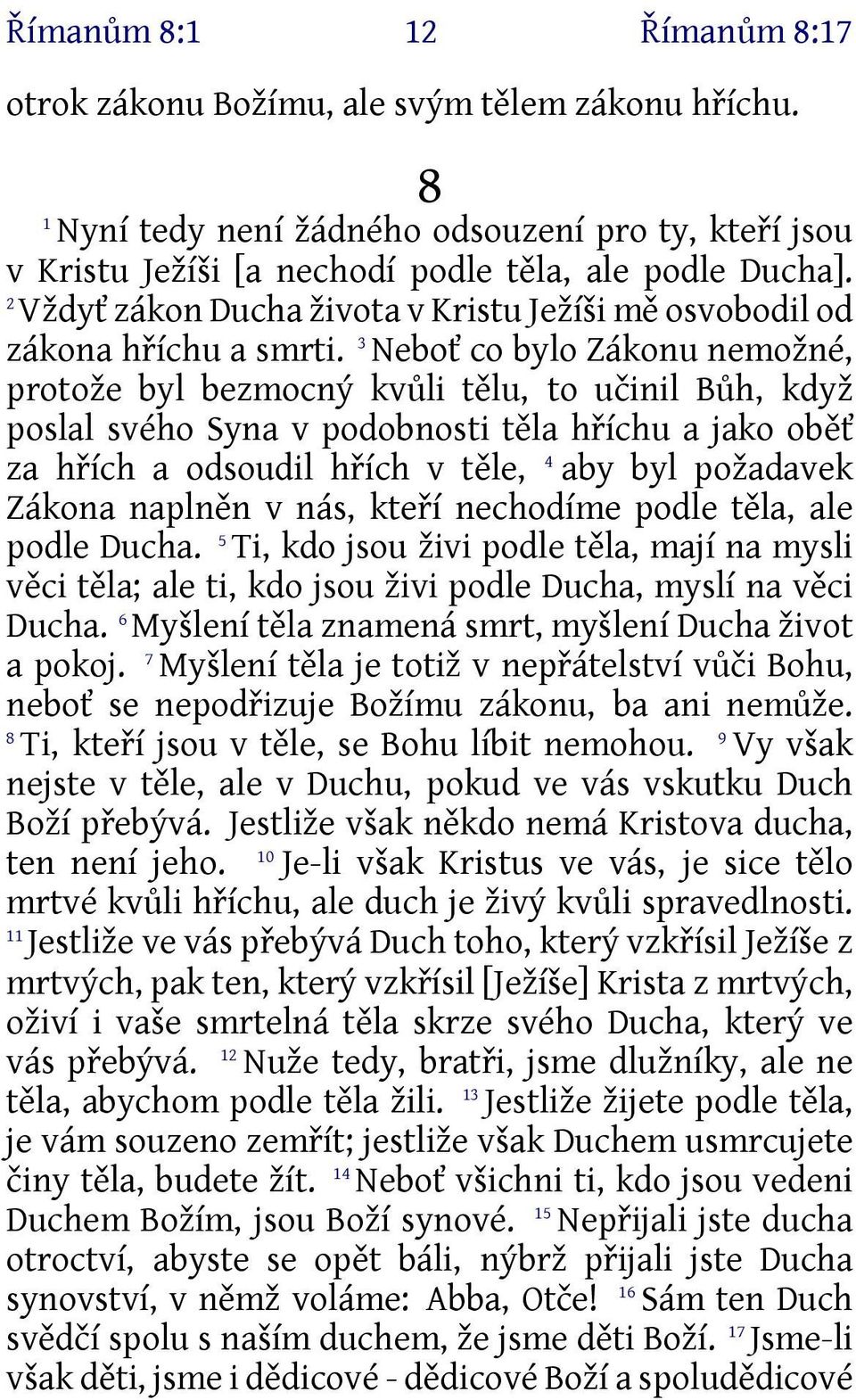 3 Neboť co bylo Zákonu nemožné, protože byl bezmocný kvůli tělu, to učinil Bůh, když poslal svého Syna v podobnosti těla hříchu a jako oběť za hřích a odsoudil hřích v těle, 4 aby byl požadavek