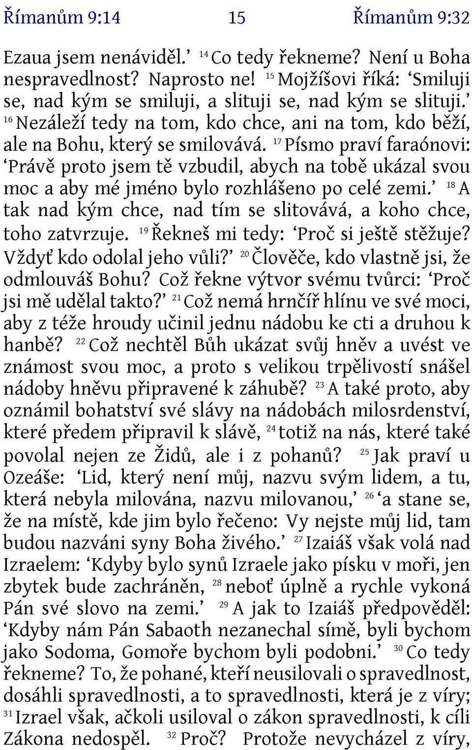 7 Písmo praví faraónovi: Právě proto jsem tě vzbudil, abych na tobě ukázal svou 8 moc a aby mé jméno bylo rozhlášeno po celé zemi.