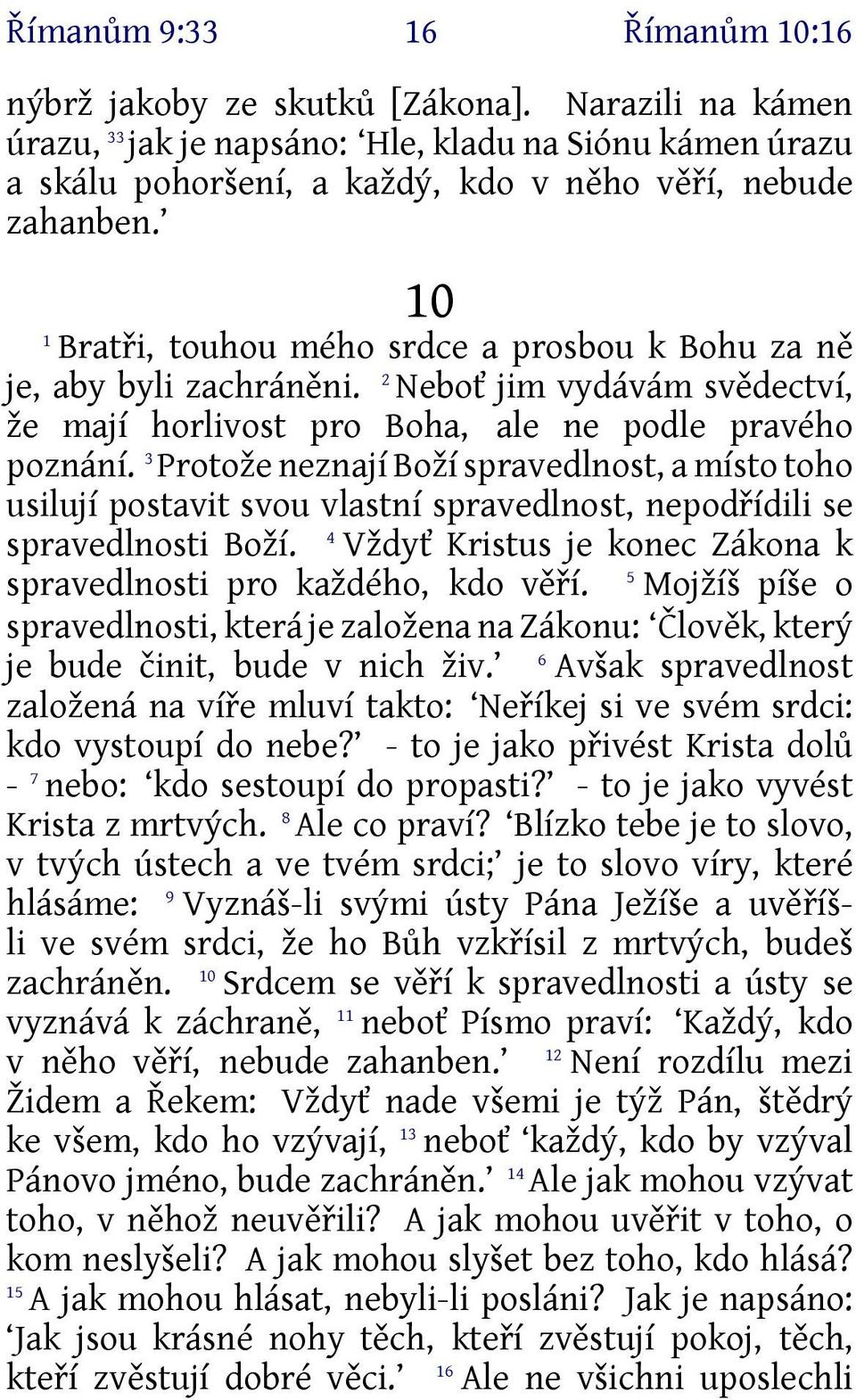 3 Protože neznají Boží spravedlnost, a místo toho usilují postavit svou vlastní spravedlnost, nepodřídili se spravedlnosti Boží. 4 Vždyť Kristus je konec Zákona k spravedlnosti pro každého, kdo věří.