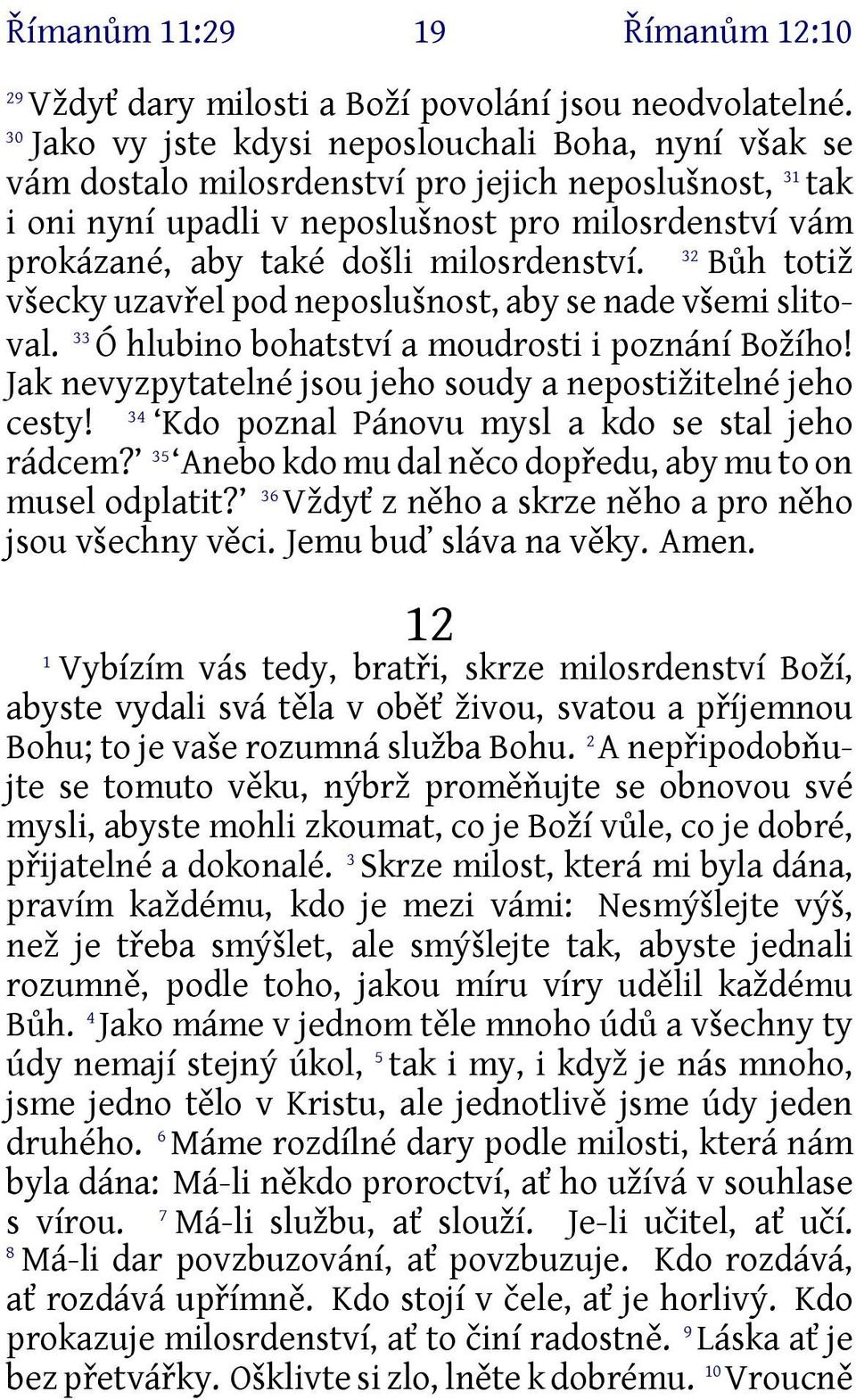 milosrdenství. Bůh totiž všecky uzavřel pod neposlušnost, aby se nade všemi slitoval. 33 Ó hlubino bohatství a moudrosti i poznání Božího!