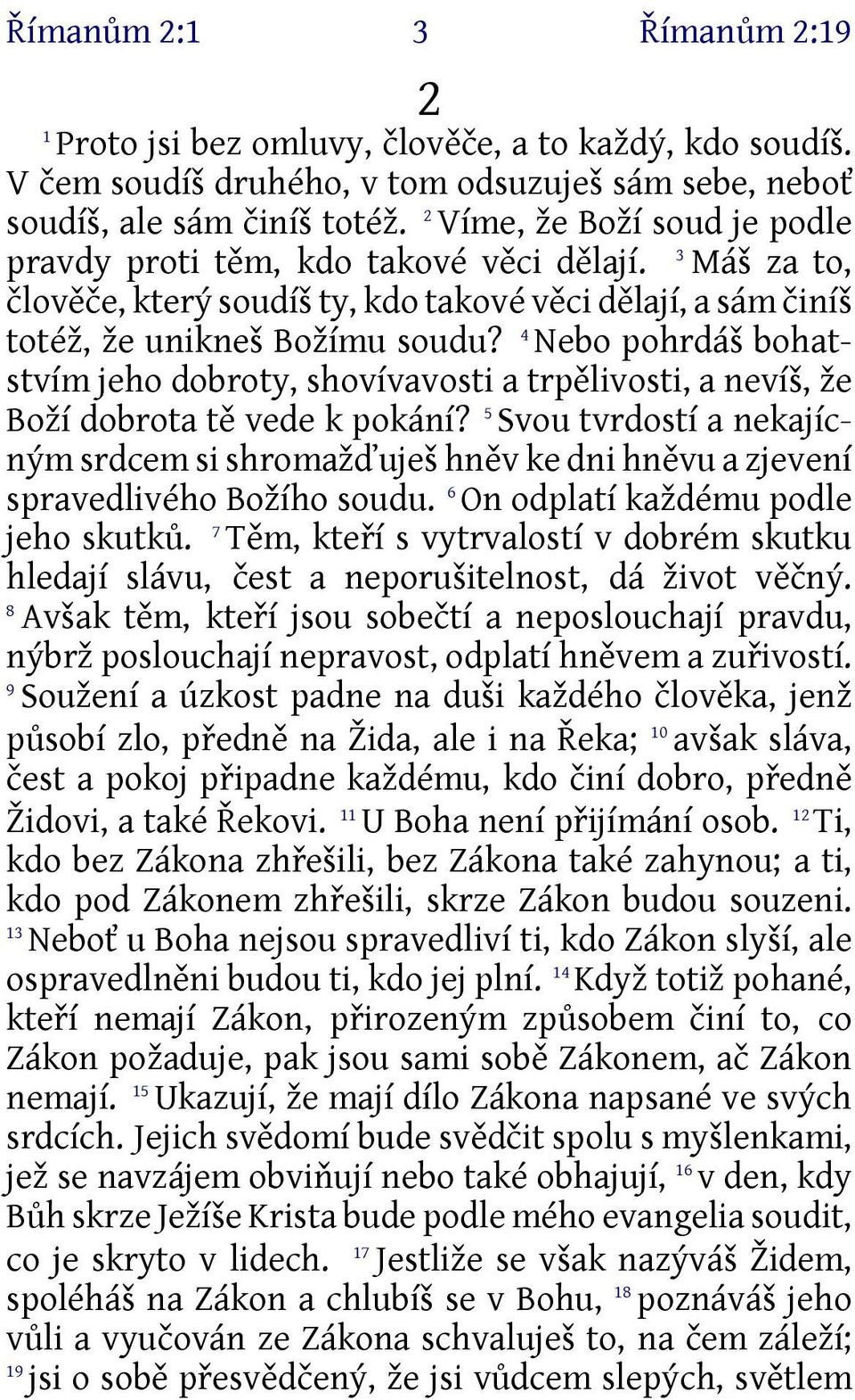 4 Nebo pohrdáš bohatstvím jeho dobroty, shovívavosti a trpělivosti, a nevíš, že Boží dobrota tě vede k pokání?