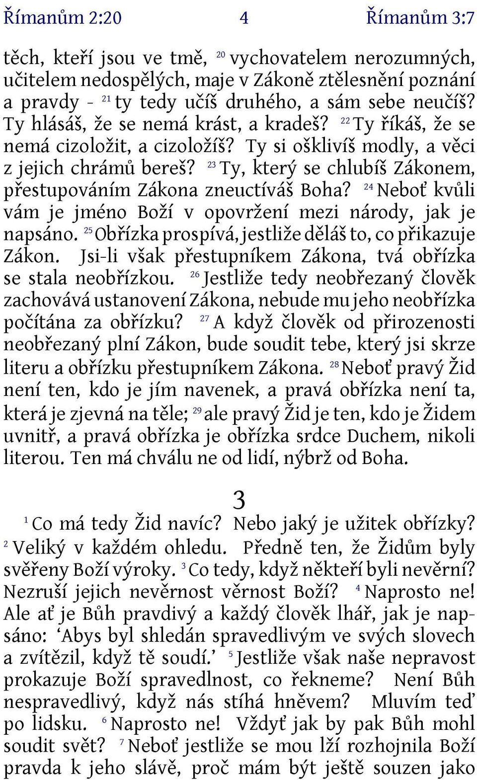 23 Ty, který se chlubíš Zákonem, přestupováním Zákona zneuctíváš Boha? 24 Neboť kvůli vám je jméno Boží v opovržení mezi národy, jak je napsáno.