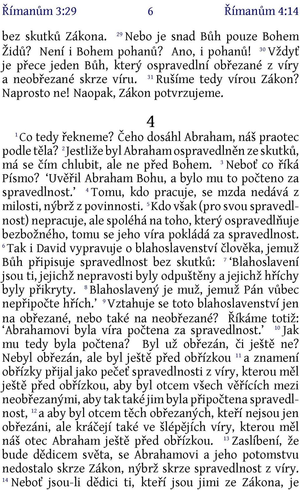 Čeho dosáhl Abraham, náš praotec podle těla? 2 Jestliže byl Abraham ospravedlněn ze skutků, má se čím chlubit, ale ne před Bohem. 3 Neboť co říká Písmo?