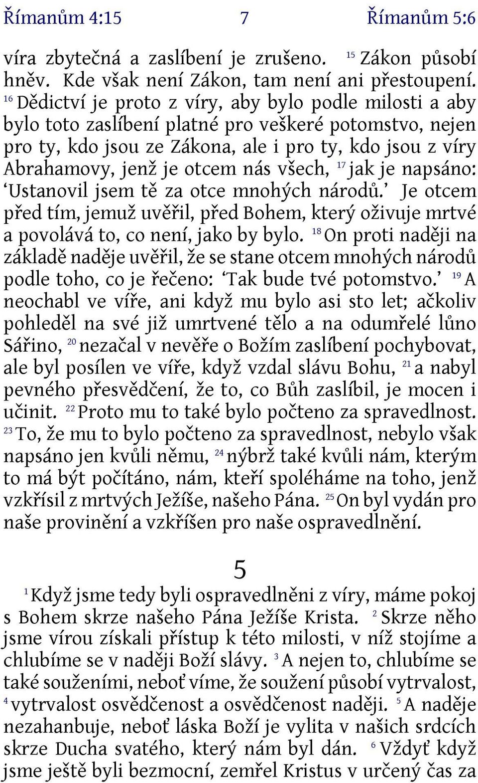 nás všech, 7 jak je napsáno: Ustanovil jsem tě za otce mnohých národů. Je otcem před tím, jemuž uvěřil, před Bohem, který oživuje mrtvé a povolává to, co není, jako by bylo.