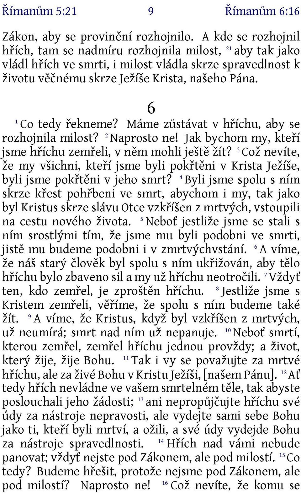 6 Co tedy řekneme? Máme zůstávat v hříchu, aby se rozhojnila milost? 2 Naprosto ne! Jak bychom my, kteří jsme hříchu zemřeli, v něm mohli ještě žít?