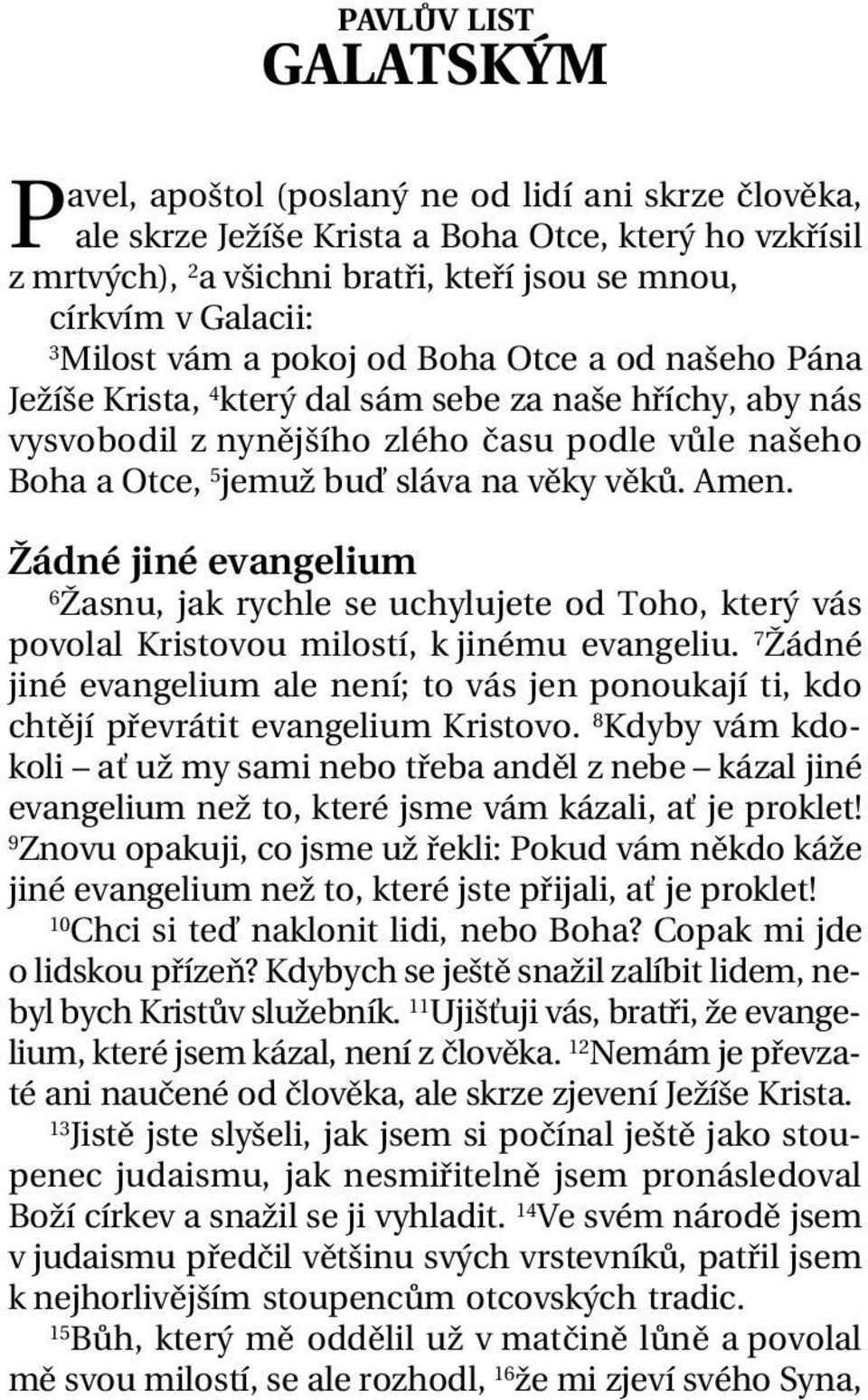 sláva na věky věků. Amen. Žádné jiné evangelium Žasnu, jak rychle se uchylujete od Toho, který vás povolal Kristovou milostí, k jinému evangeliu.