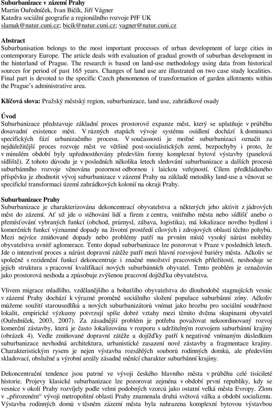 The article deals with evaluation of gradual growth of suburban development in the hinterland of Prague.