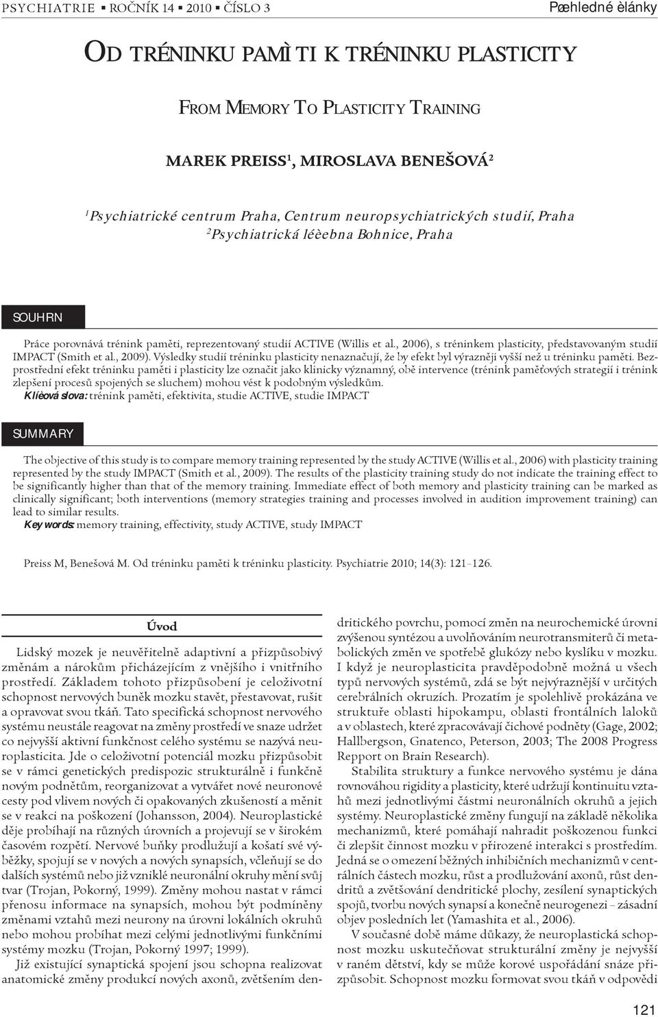 , 2006), s tréninkem plasticity, pøedstavovaným studií IMPACT (Smith et al., 2009). Výsledky studií tréninku plasticity nenaznaèují, že by efekt byl výraznìji vyšší než u tréninku pamìti.