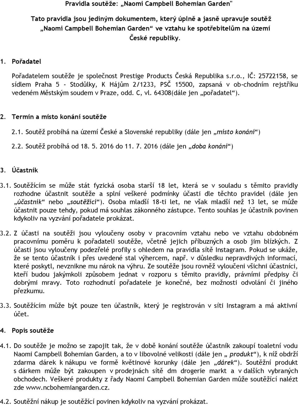 C, vl. 64308(dále jen pořadatel ). 2. Termín a místo konání soutěže 2.1. Soutěž probíhá na území České a Slovenské republiky (dále jen místo konání ) 2.2. Soutěž probíhá od 18. 5. 2016 do 11. 7.