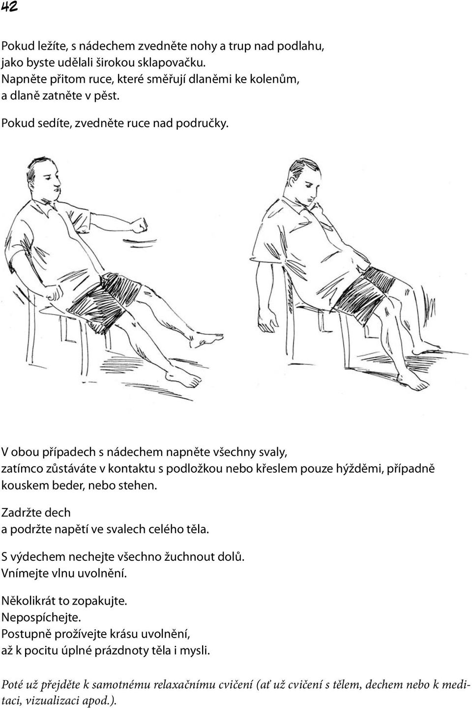 V obou případech s nádechem napněte všechny svaly, zatímco zůstáváte v kontaktu s podložkou nebo křeslem pouze hýžděmi, případně kouskem beder, nebo stehen.