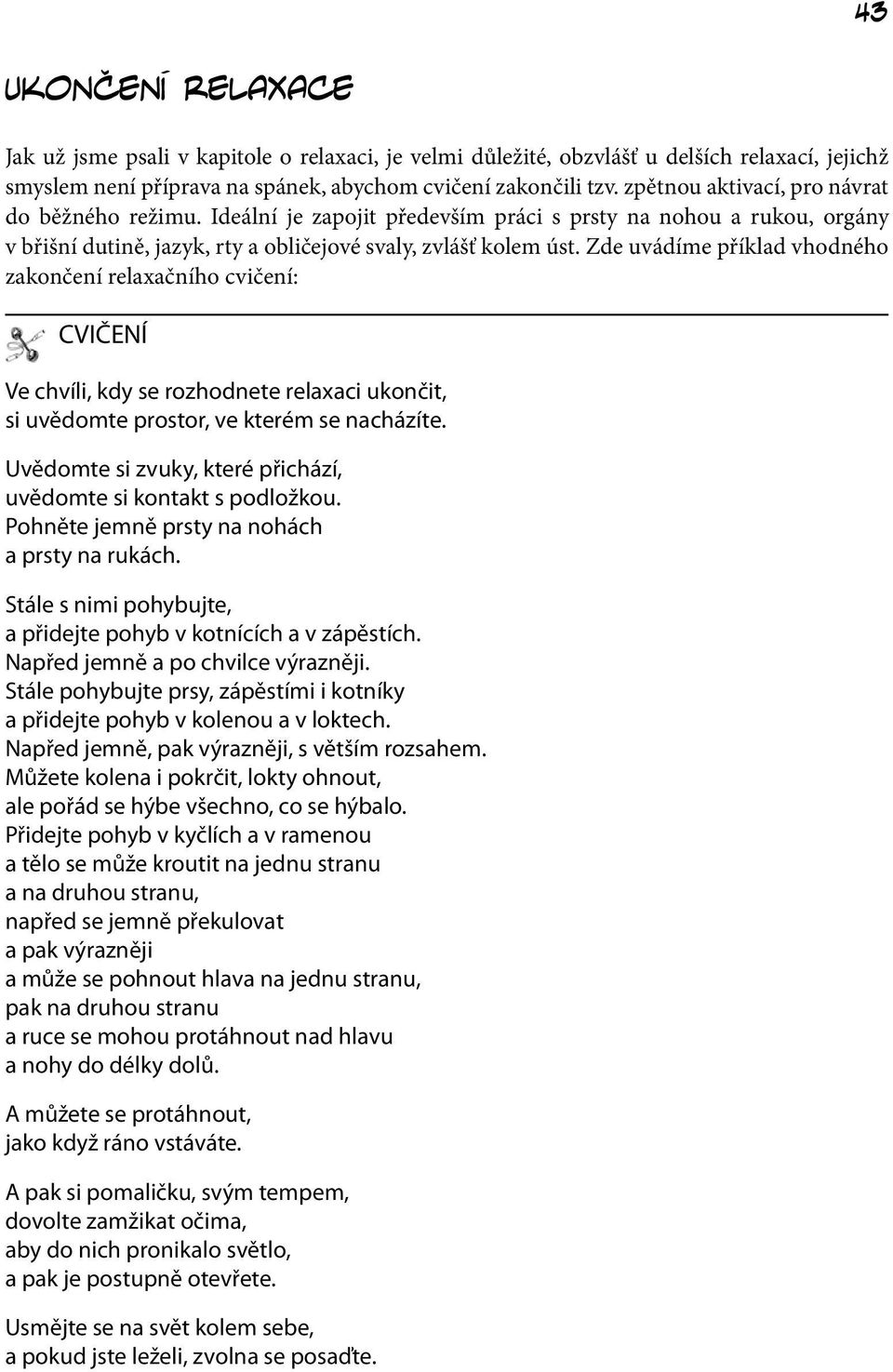 Zde uvádíme příklad vhodného zakončení relaxačního cvičení: CVIČENÍ Ve chvíli, kdy se rozhodnete relaxaci ukončit, si uvědomte prostor, ve kterém se nacházíte.