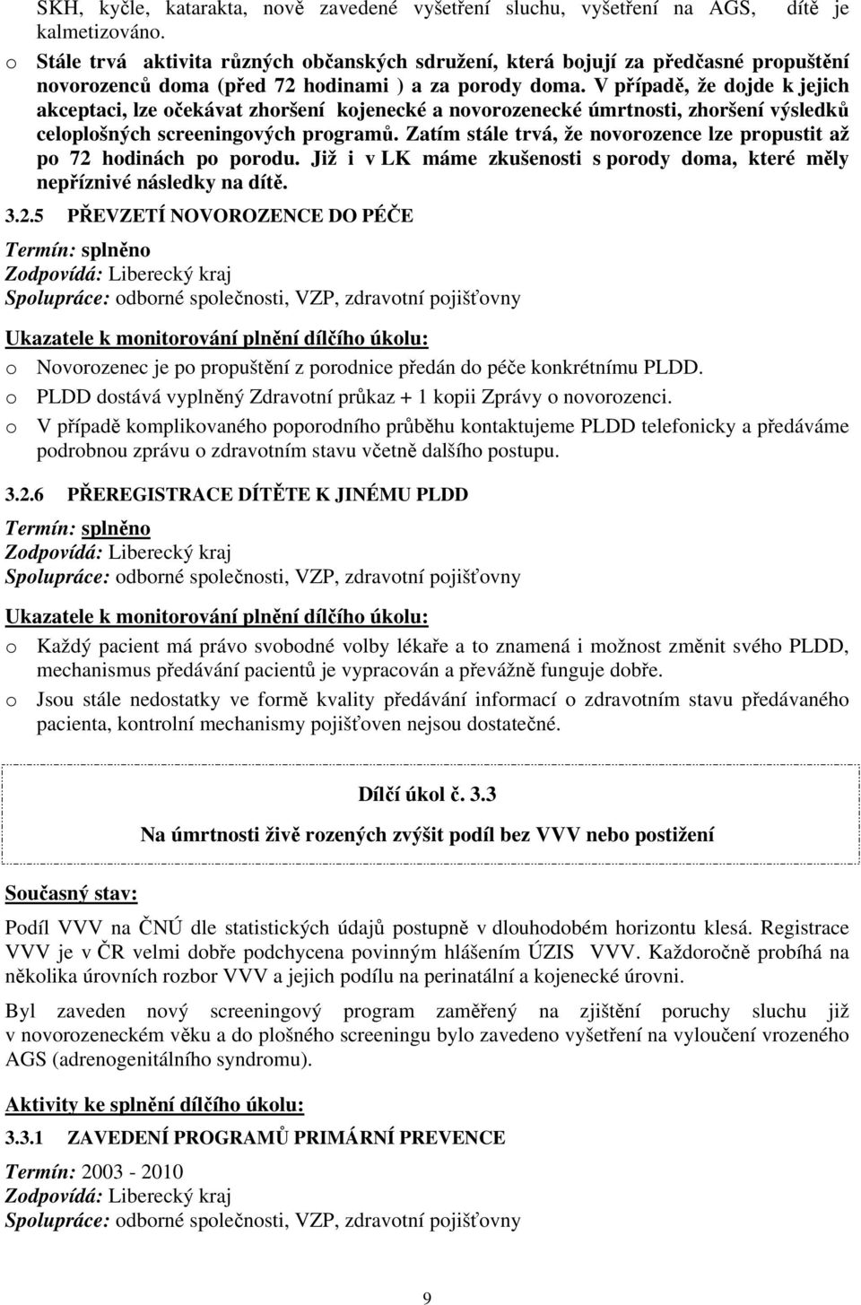 V případě, že dojde k jejich akceptaci, lze očekávat zhoršení kojenecké a novorozenecké úmrtnosti, zhoršení výsledků celoplošných screeningových programů.