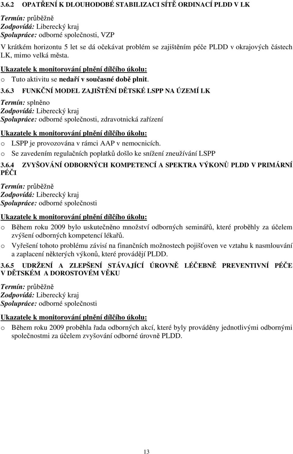 3 FUNKČNÍ MODEL ZAJIŠTĚNÍ DĚTSKÉ LSPP NA ÚZEMÍ LK Termín: splněno Zodpovídá: Liberecký kraj Spolupráce: odborné společnosti, zdravotnická zařízení Ukazatele k monitorování plnění dílčího úkolu: o