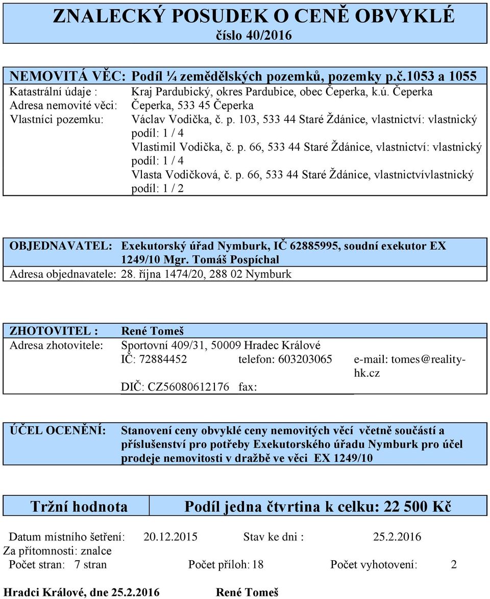 p. 66, 533 44 Staré Ždánice, vlastnictvívlastnický podíl: 1 / 2 OBJEDNAVATEL: Exekutorský úřad Nymburk, IČ 62885995, soudní exekutor EX 1249/10 Mgr. Tomáš Pospíchal Adresa objednavatele: 28.