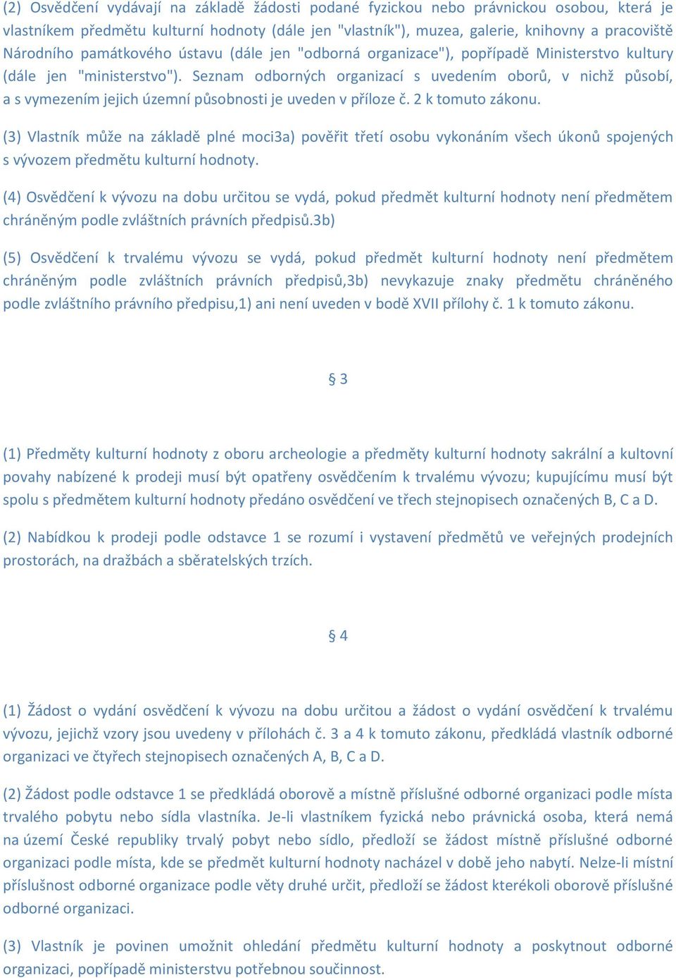 Seznam odborných organizací s uvedením oborů, v nichž působí, a s vymezením jejich územní působnosti je uveden v příloze č. 2 k tomuto zákonu.