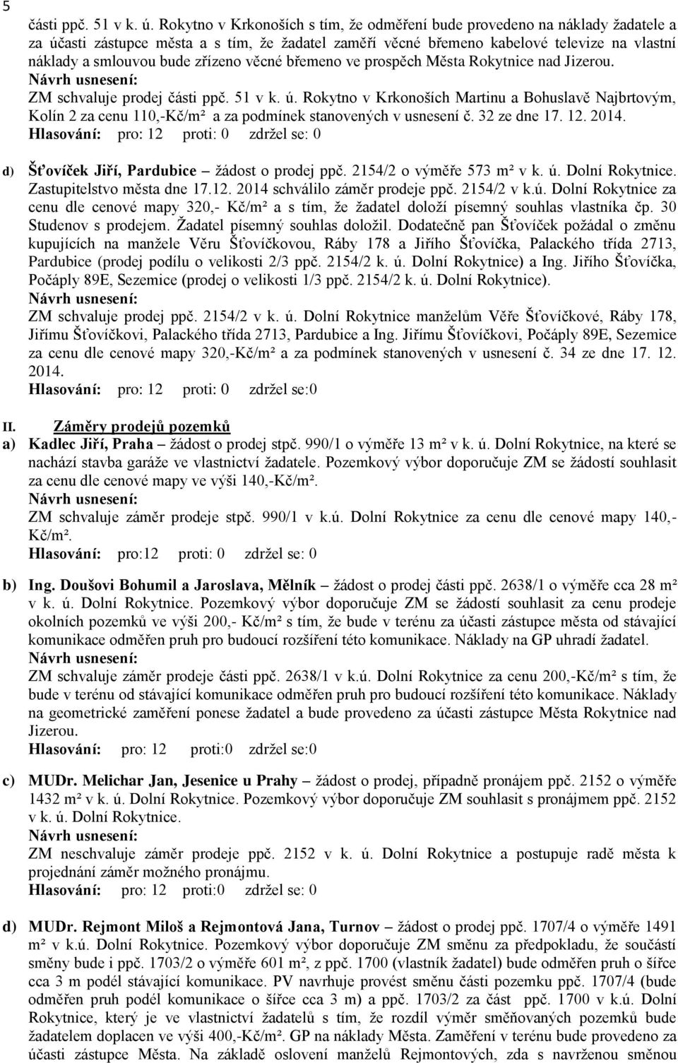 zřízeno věcné břemeno ve prospěch Města Rokytnice nad Jizerou. ZM schvaluje prodej části ppč. 51 v k. ú.