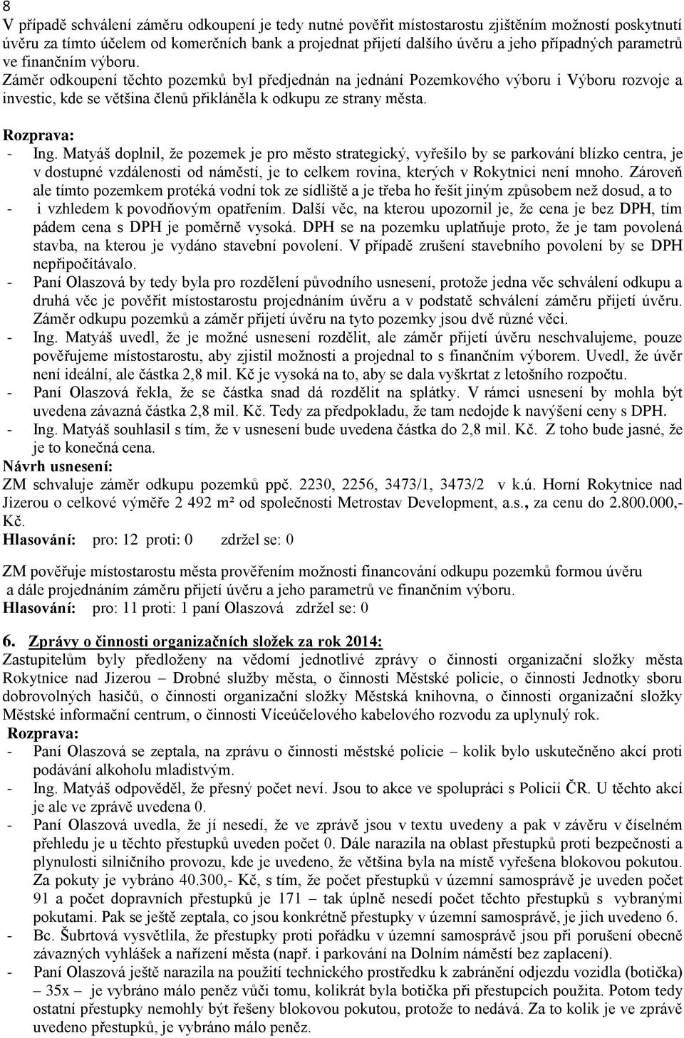 Matyáš doplnil, že pozemek je pro město strategický, vyřešilo by se parkování blízko centra, je v dostupné vzdálenosti od náměstí, je to celkem rovina, kterých v Rokytnici není mnoho.