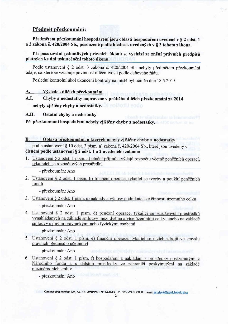 nebyly piedm6tem piezkoum6nf ridaje, na kter6 se vztahuje povinnost mldenlivosti podle daiovdho i6du. Posledni kontrolni rikol ukondenf kontroly na mistd byl udindn dne 18.5.2015. A.