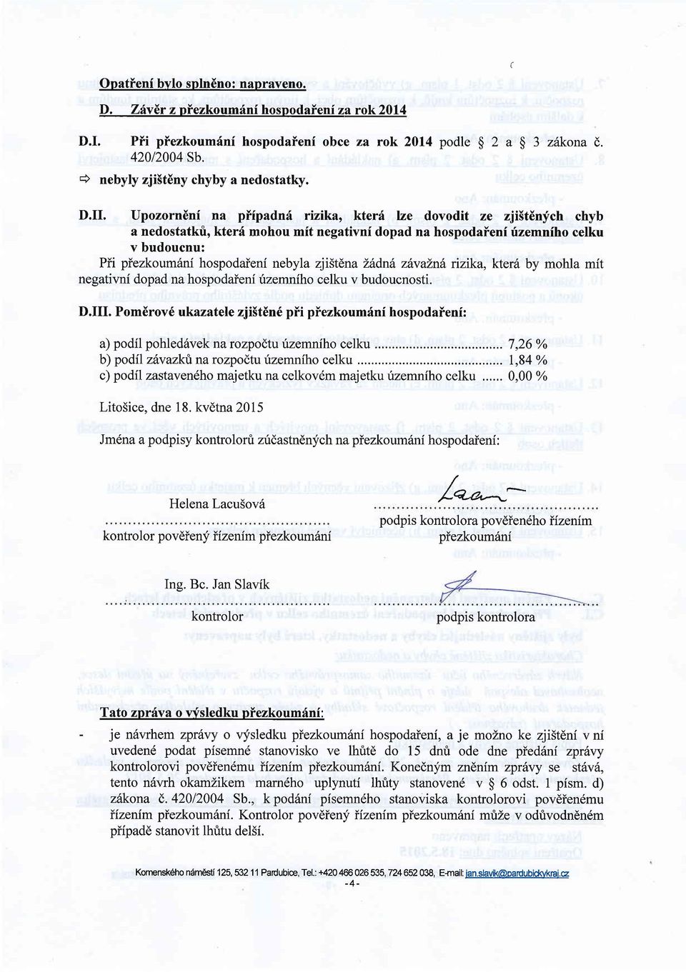 Upozorndni na pifpadnd rwika, kterd lze dovodit ze zji5tinych chyb a nedostatki, kterr{ mohou mit negativni dopad na hospodaieni rlzemniho celku v budoucnu: Pii piezkoum6ni hospodaieni nebyla