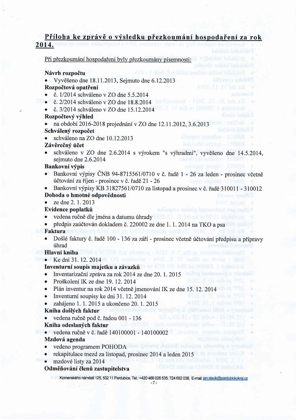 na obdobi 2016-2018 projedn6ni v ZO dne l2.ll.2012, 3.6.2013 Schvrileny rozpoiet o schv6leno na ZO dne 10.12.2013 ZixEreiln! :irilet o schvsleno v ZO dne 2.6.2014 s vyrokem "s vfhradmi", vyv65eno dne 14.