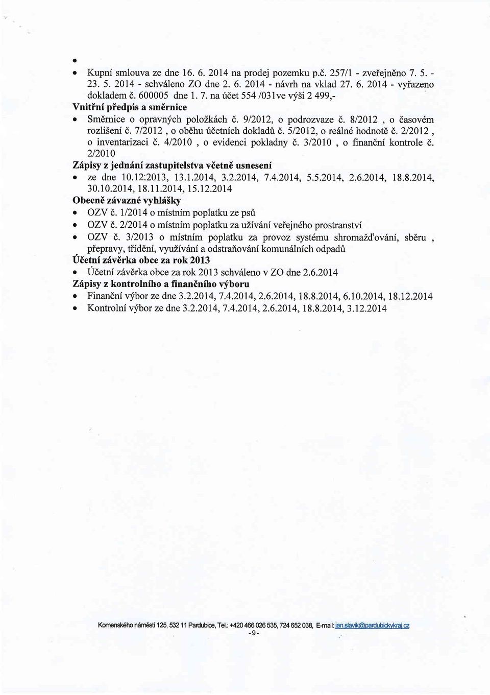 212012, o inventarizaci d. 412010, o evidenci pokladny (). 312010, o finandni kontrole d. 2120r0 Zfpisy z jednini zastupitelstva vietnd usneseni. ze dne 10.12:2013, 13.1.2014, 3.2.2014, 7.4.2014, 5.