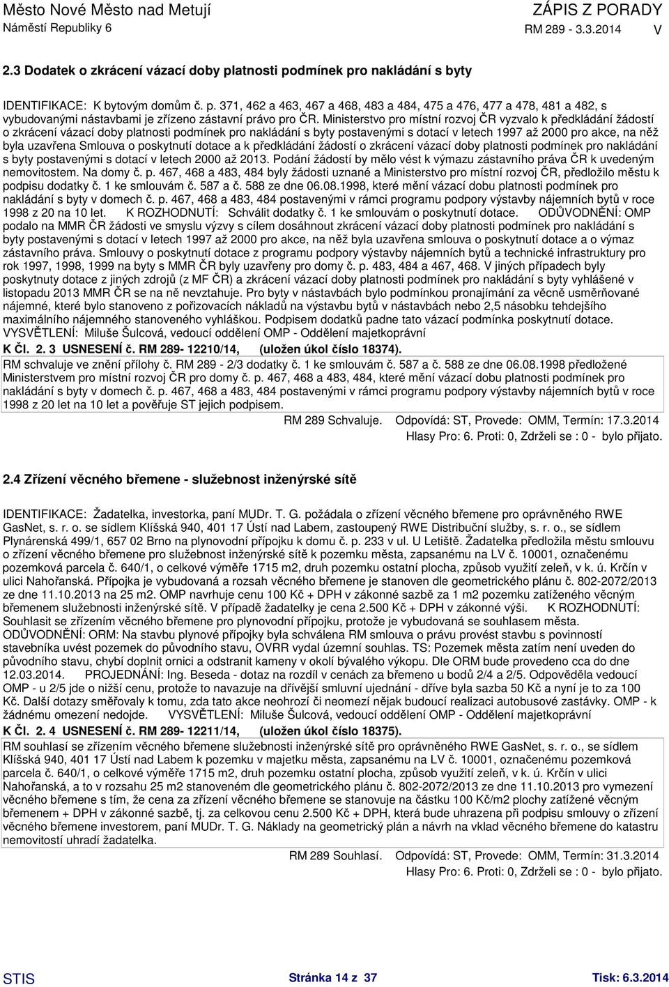 uzavřena Smlouva o poskytnutí dotace a k předkládání žádostí o zkrácení vázací doby platnosti podmínek pro nakládání s byty postavenými s dotací v letech 2000 až 2013.