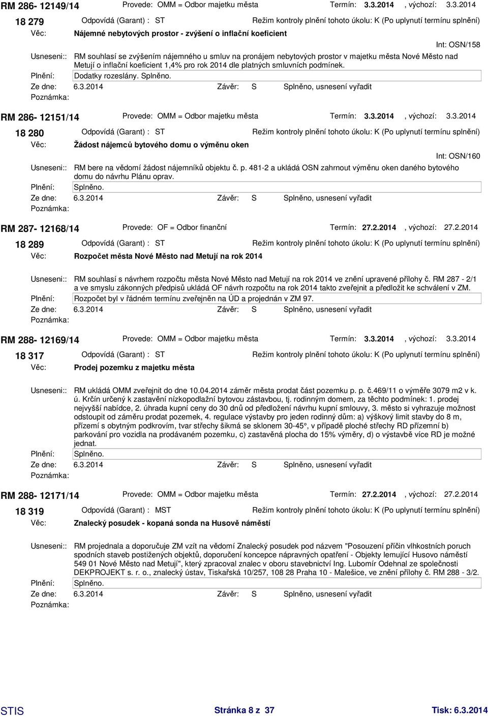 3.2014 Int: OSN/158 Žádost nájemců bytového domu o výměnu oken RM bere na vědomí žádost nájemníků objektu č. p. 481-2 a ukládá OSN zahrnout výměnu oken daného bytového domu do návrhu Plánu oprav.