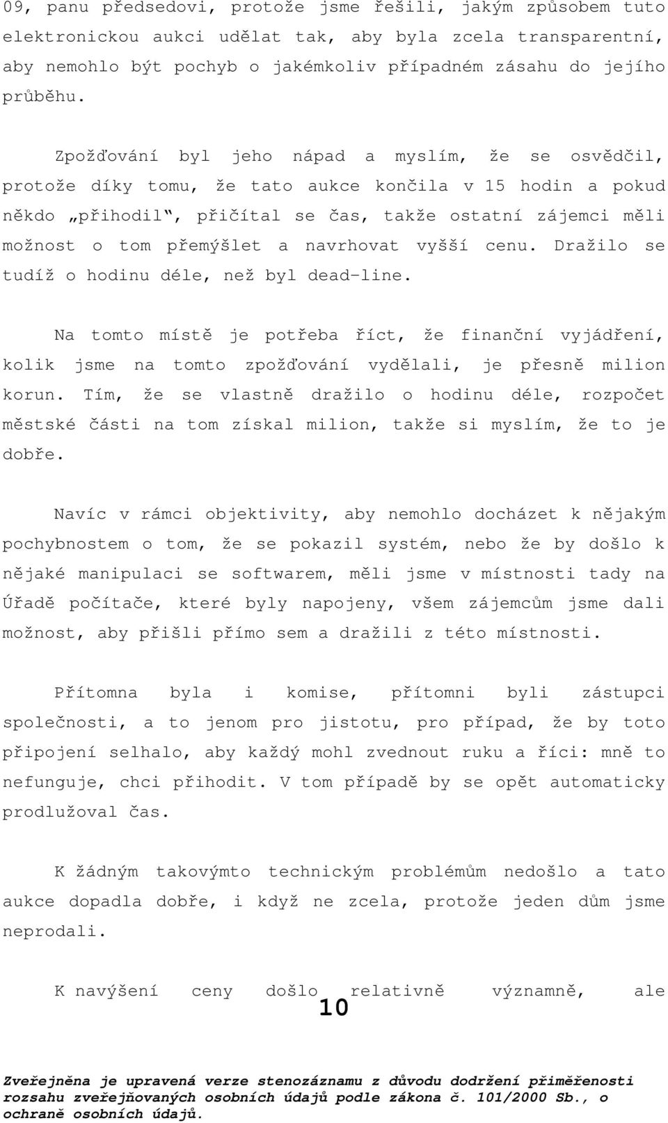 navrhovat vyšší cenu. Dražilo se tudíž o hodinu déle, než byl dead-line. Na tomto místě je potřeba říct, že finanční vyjádření, kolik jsme na tomto zpožďování vydělali, je přesně milion korun.