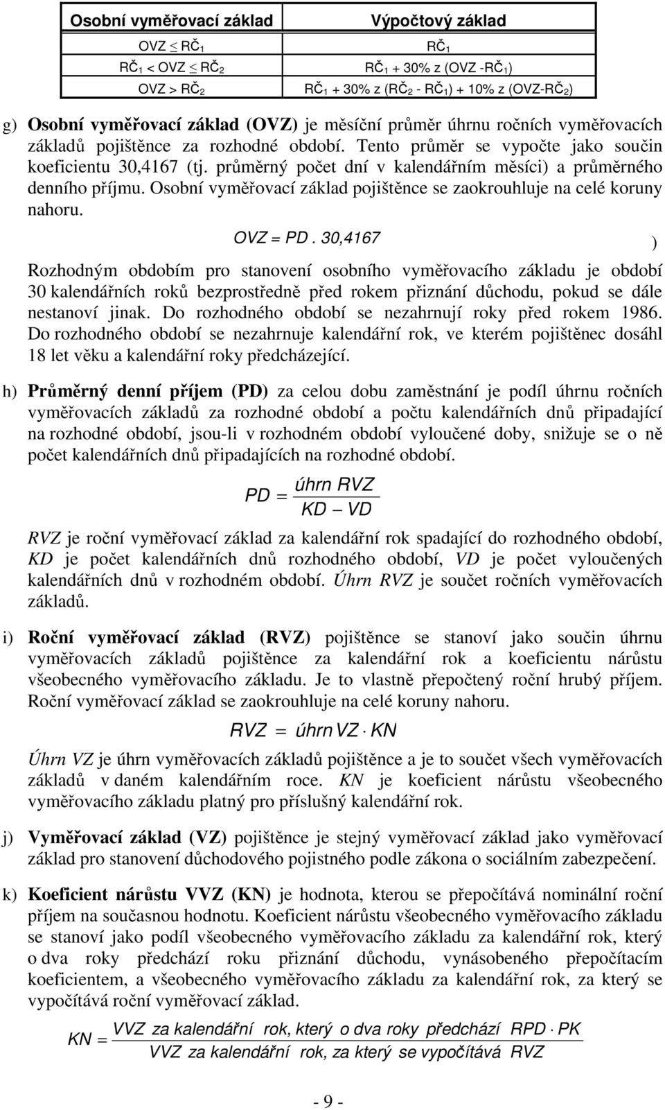 Osobní vymovací základ pojištnce se zaokrouhluje na celé koruny nahoru. OVZ = PD.