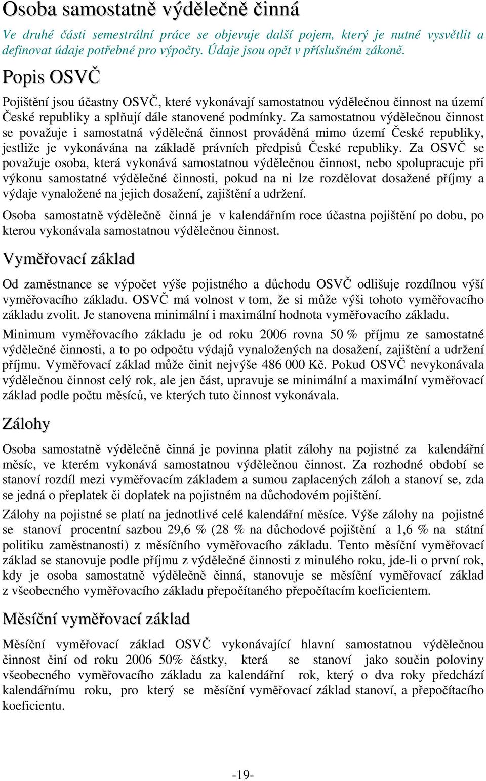 Za samostatnou výdlenou innost se považuje i samostatná výdlená innost provádná mimo území eské republiky, jestliže je vykonávána na základ právních pedpis eské republiky.