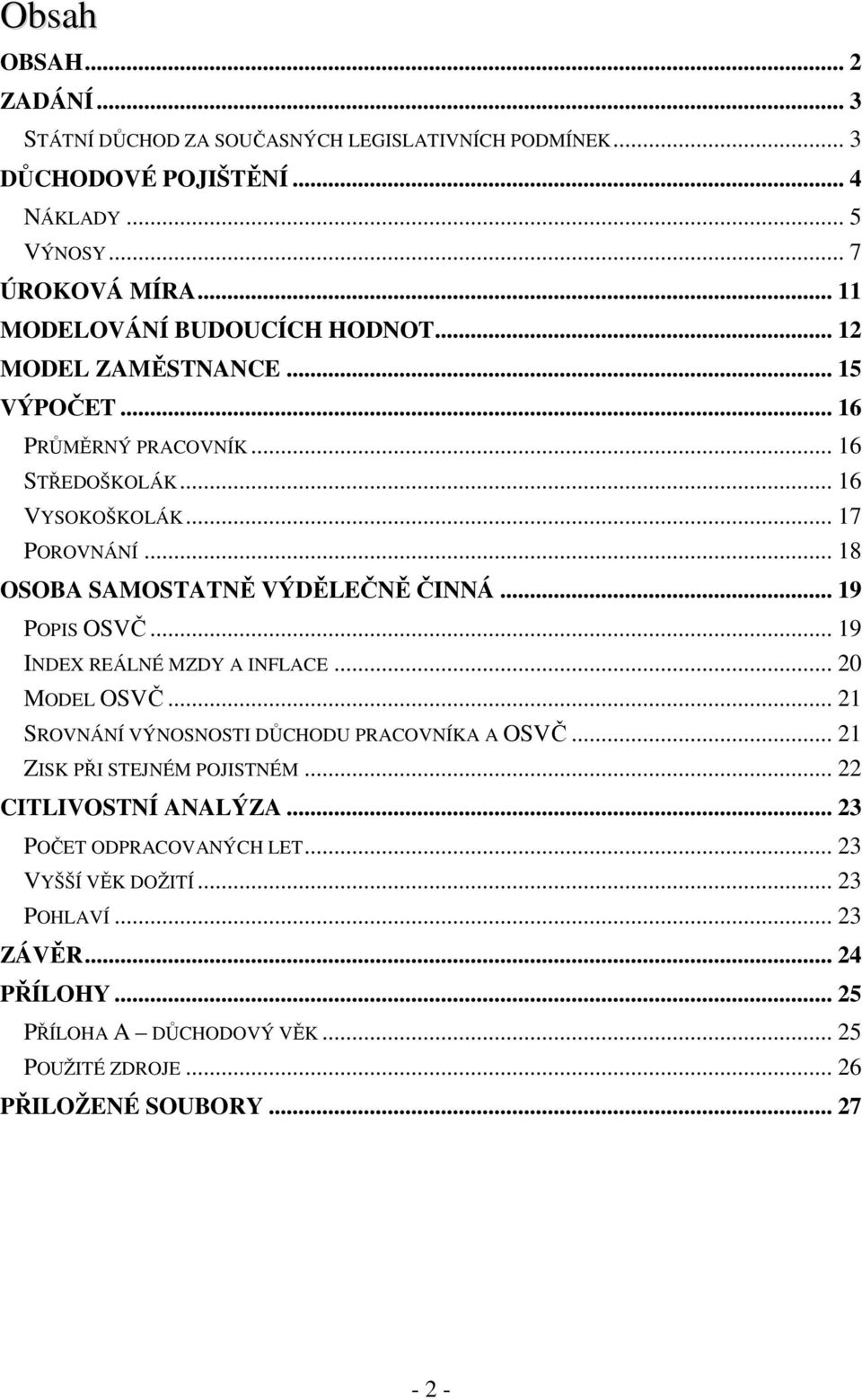 .. 18 OSOBA SAMOSTATN VÝDLEN INNÁ... 19 POPIS OSV... 19 INDEX REÁLNÉ MZDY A INFLACE... 20 MODEL OSV... 21 SROVNÁNÍ VÝNOSNOSTI DCHODU PRACOVNÍKA A OSV.