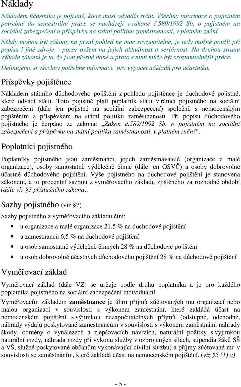 Nkdy mohou být zákony na první pohled ne moc srozumitelné, je tedy možné použít pi popisu i jiné zdroje pozor ovšem na jejich aktuálnost a serióznost.