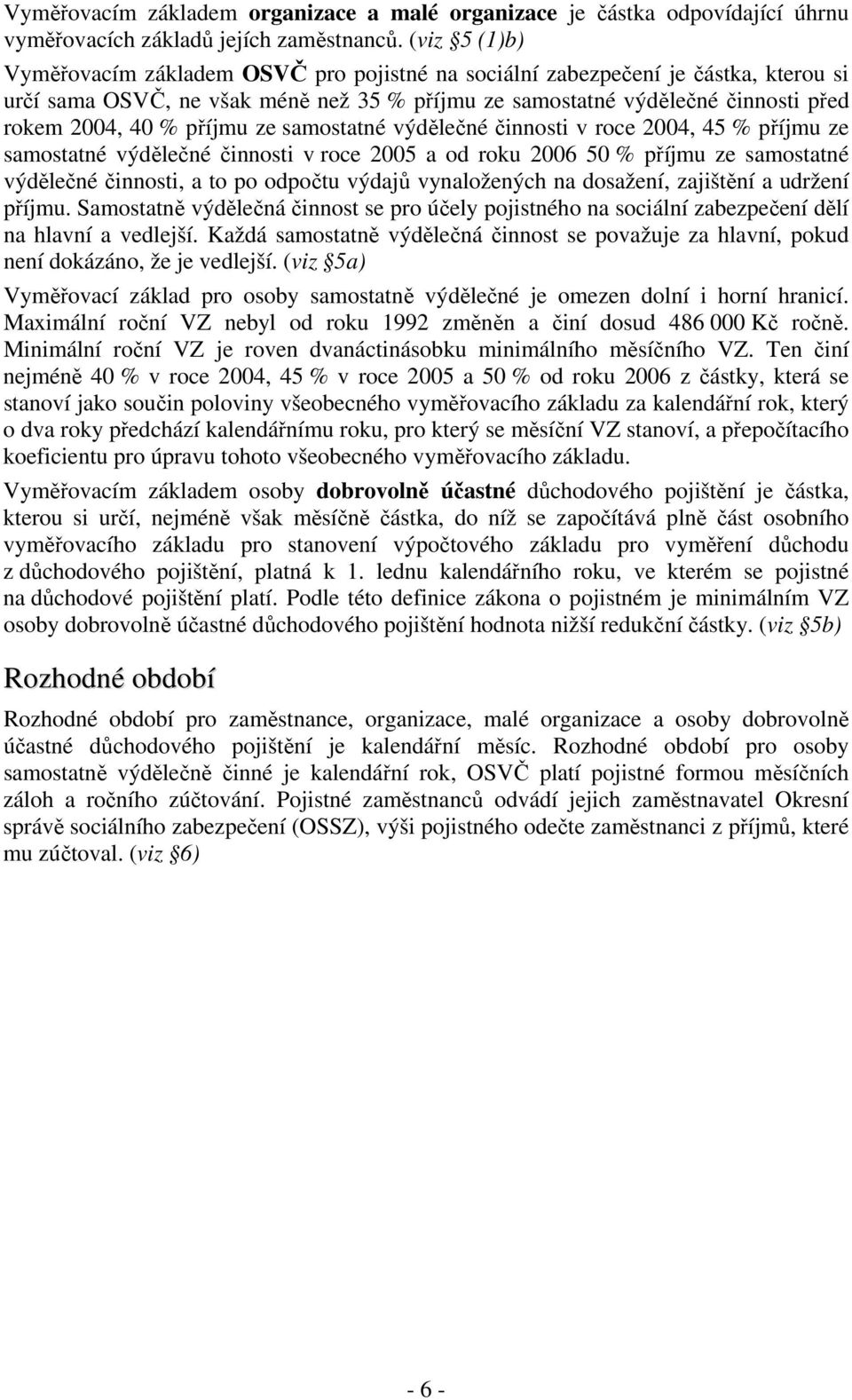 samostatné výdlené innosti v roce 2004, 45 % píjmu ze samostatné výdlené innosti v roce 2005 a od roku 2006 50 % píjmu ze samostatné výdlené innosti, a to po odpotu výdaj vynaložených na dosažení,