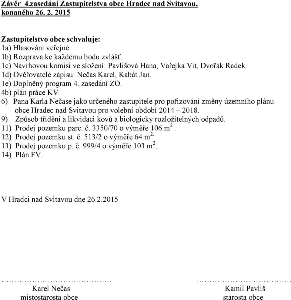 4b) plán práce KV 6) Pana Karla Nečase jako určeného zastupitele pro pořizování změny územního plánu obce Hradec nad Svitavou pro volební období 2014 2018.