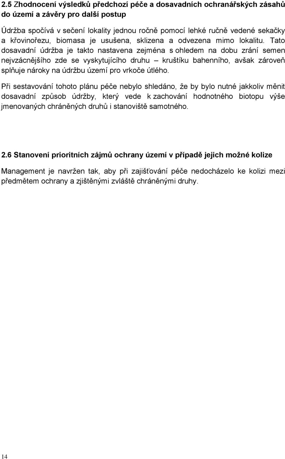 Tato dosavadní údržba je takto nastavena zejména s ohledem na dobu zrání semen nejvzácnějšího zde se vyskytujícího druhu kruštíku bahenního, avšak zároveň splňuje nároky na údržbu území pro vrkoče